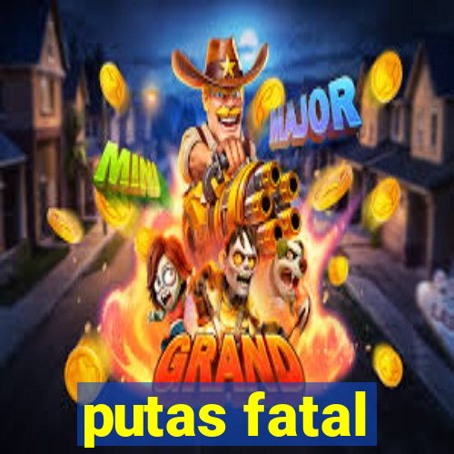 putas fatal